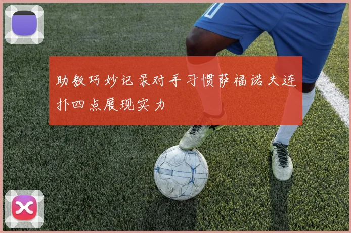 助教巧妙记录对手习惯萨福诺夫连扑四点展现实力