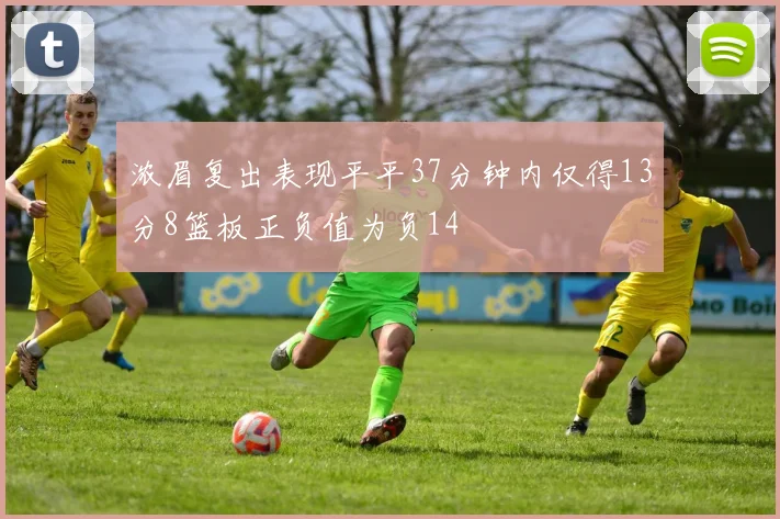浓眉复出表现平平37分钟内仅得13分8篮板正负值为负14