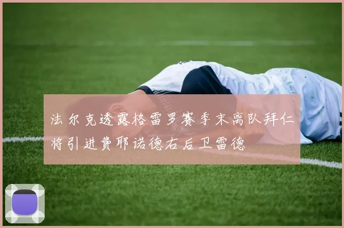 法尔克透露格雷罗赛季末离队拜仁将引进费耶诺德右后卫雷德