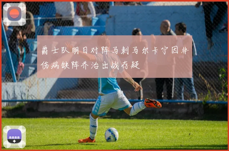 爵士队明日对阵马刺马尔卡宁因非伤病缺阵乔治出战存疑